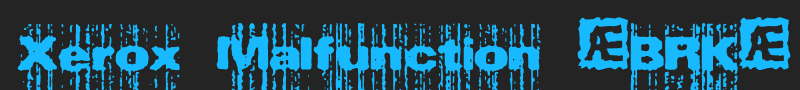 Xerox Malfunction (BRK) font